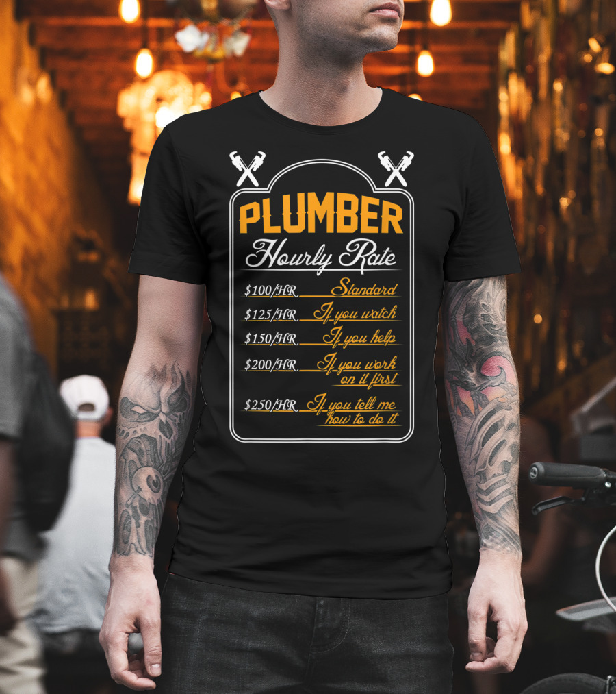 Plumber Hourly Rate Standard If You Watch Help Work First Tell How To Do It Funny Plumber T-Shirt