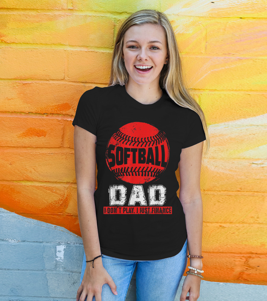 Softball Dad I Don't Play I Just Finance T-Shirt