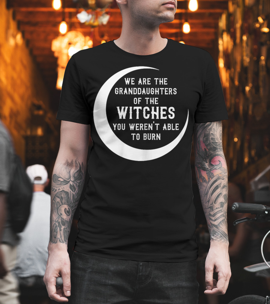 We Are the Granddaughters of the Witches You Weren't Able to Burn Crescent Moon T-Shirt