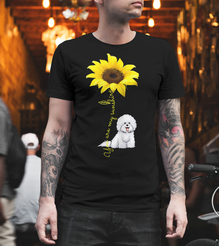 You Are My Sunshine Sunflower Bichon Frise You Are My Sunshine T-Shirt