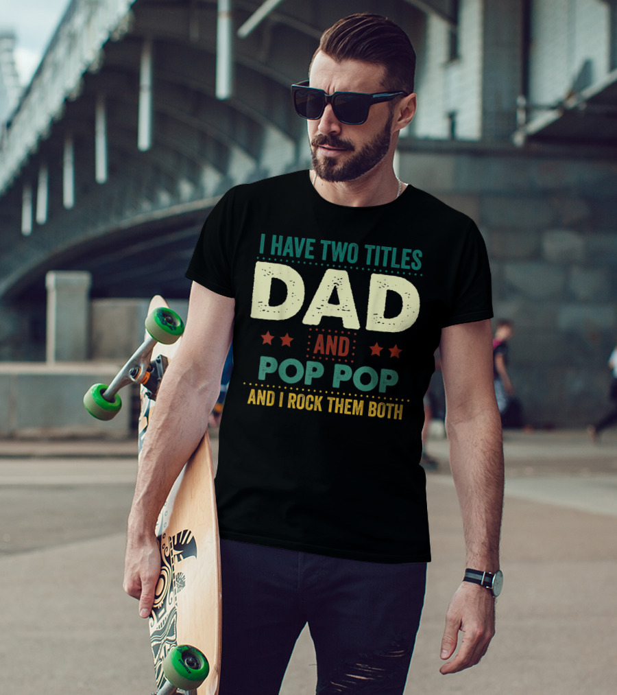I Have Two Titles Dad And Pop Pop And I Rock Them Both Stars Father's T-Shirt