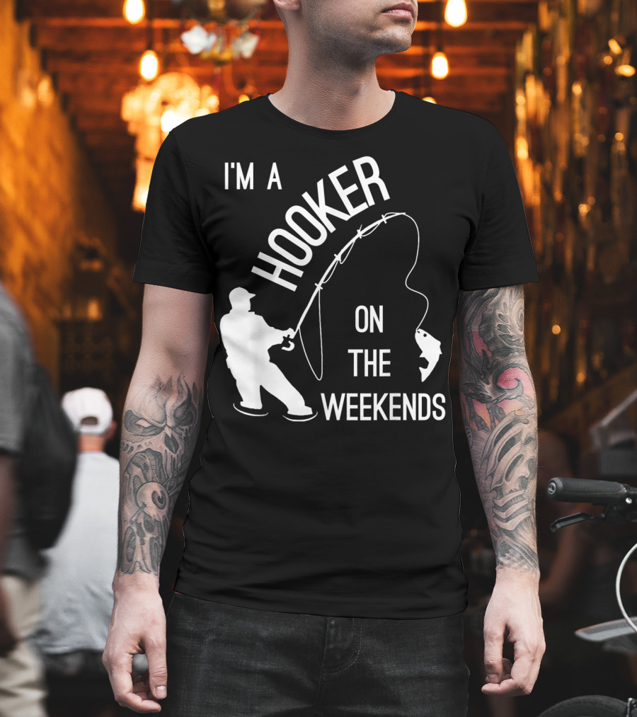 I'm A Hooker On The Weekends Fishing Fisherman T-Shirt