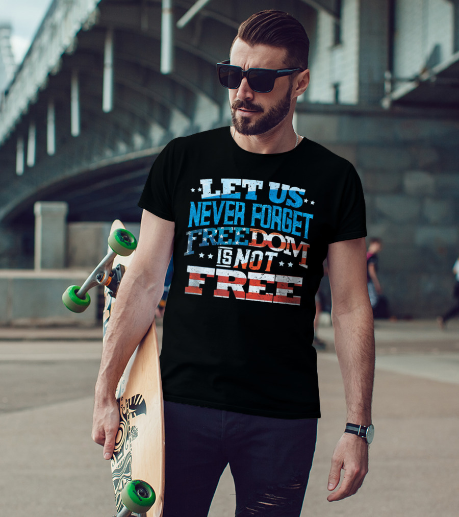Let US Never Forget Freedom Is Not Free T-Shirt