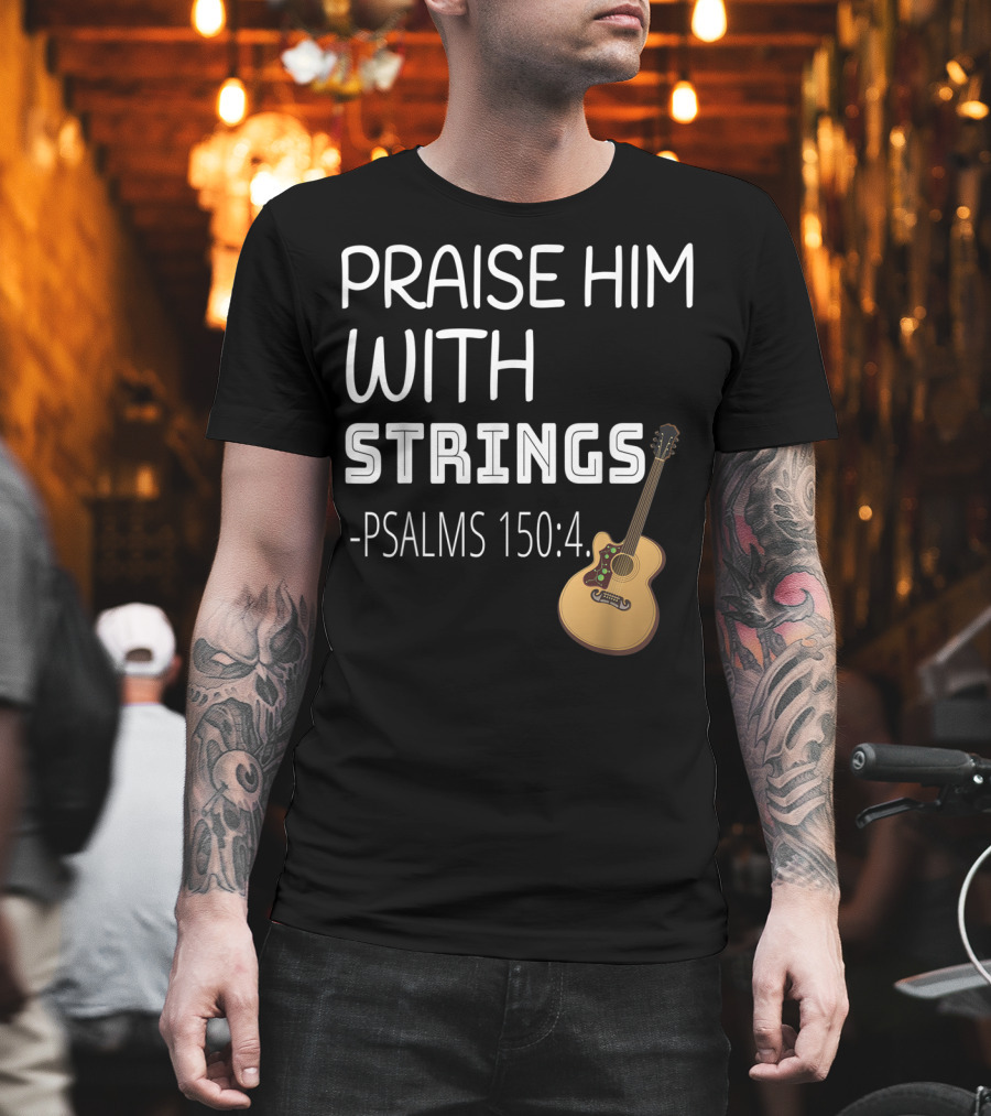 Mens Christian Guitar Player Praise Him With Strings Psalms 150:4 T-Shirt