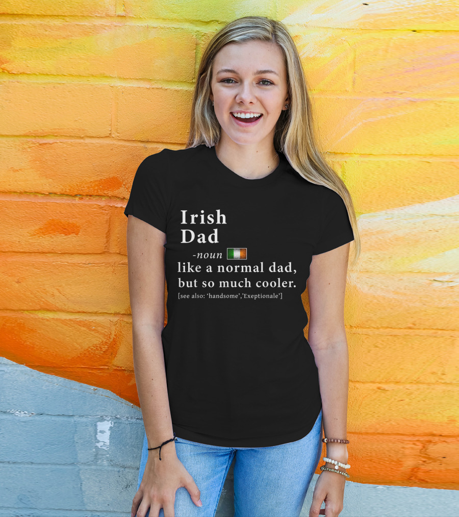 Irish Dad Cool Definition Like A Normal Dad Handsome Exceptionale T-Shirt
