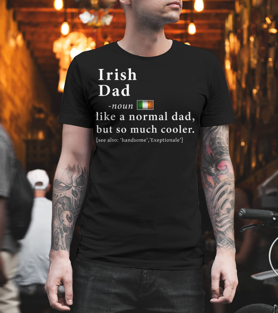 Irish Dad Cool Definition Like A Normal Dad Handsome Exceptionale T-Shirt