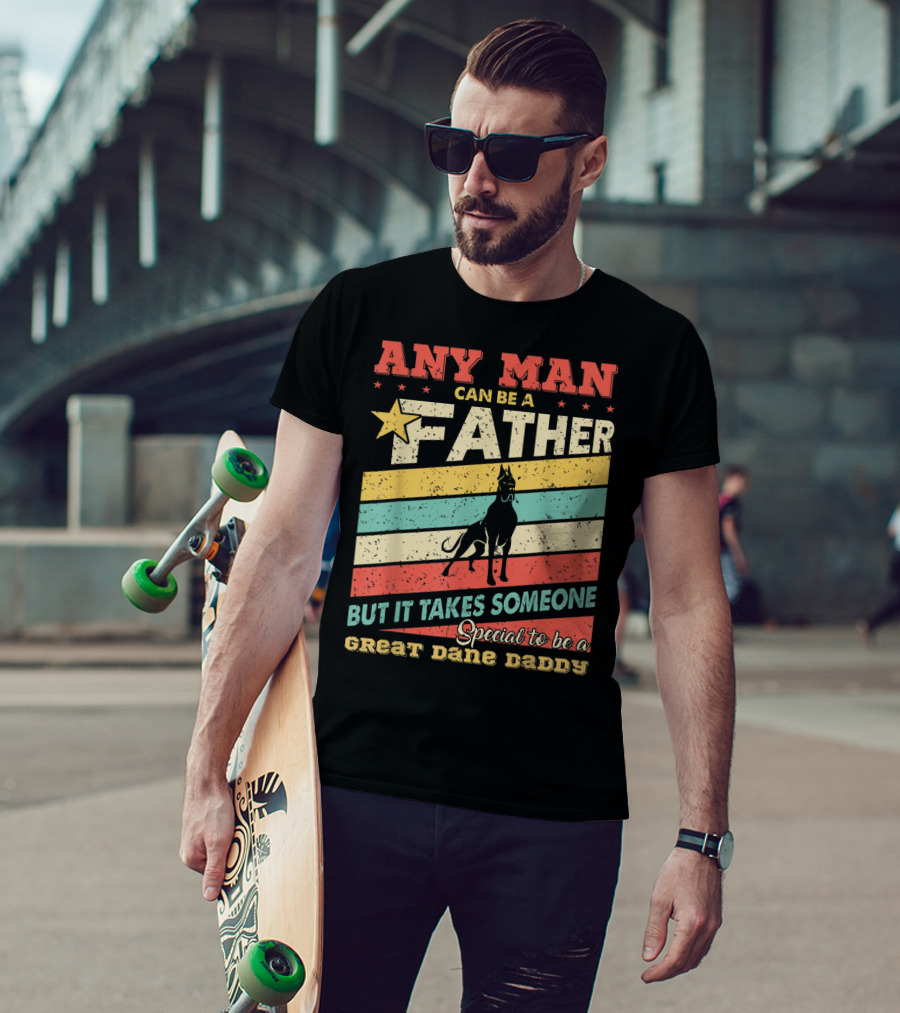 Any Man Can Be A Father But It Takes Someone Special To Be A Great Dane Daddy T-Shirt