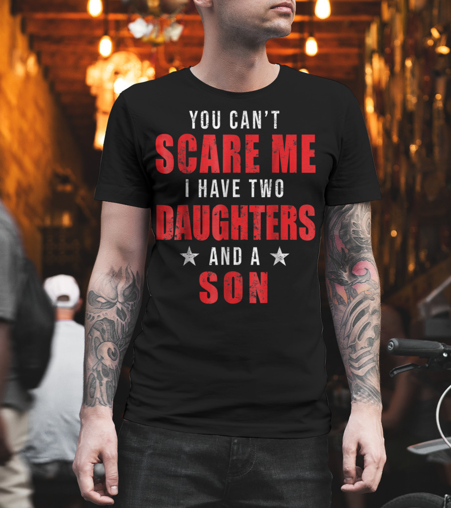 Mens You Can't Scare Me I Have Two Daughters and a Son T-Shirt