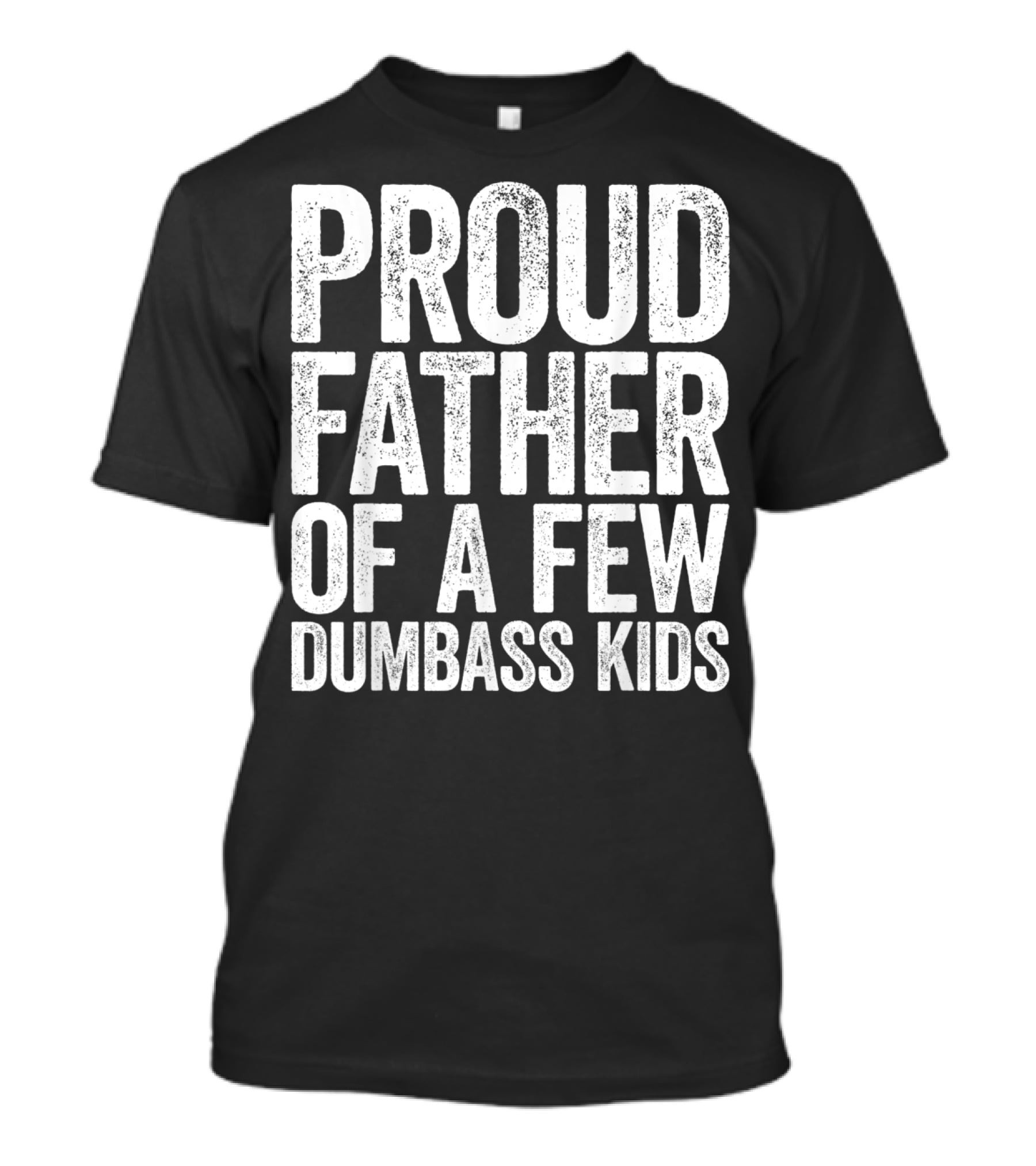 Proud Father Of A Few Dumbass Kids T-Shirt