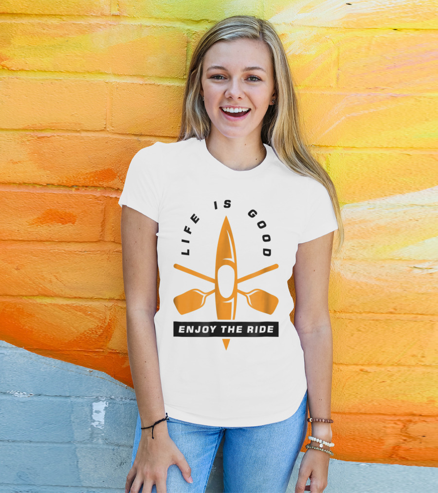 Life Is Good Enjoy The Ride Kayaking Paddle And Kayak T-Shirt
