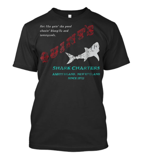 Quint's Shark Charters Amity Island New England Since 1975 Not Like Goin' The Pond Chasin' Bluegills And Tommycods T-Shirt