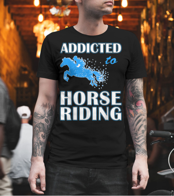 Addicted To Horse Riding Equestrian Passion T-Shirt Addicted To Horse Riding Equestrian Passion T-Shirt