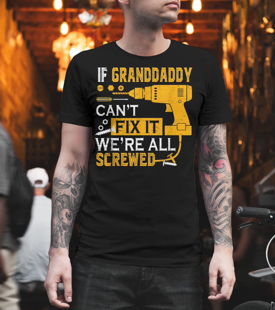 If Granddaddy Can't Fix it We're All Screwed Drill and Screws T-Shirt