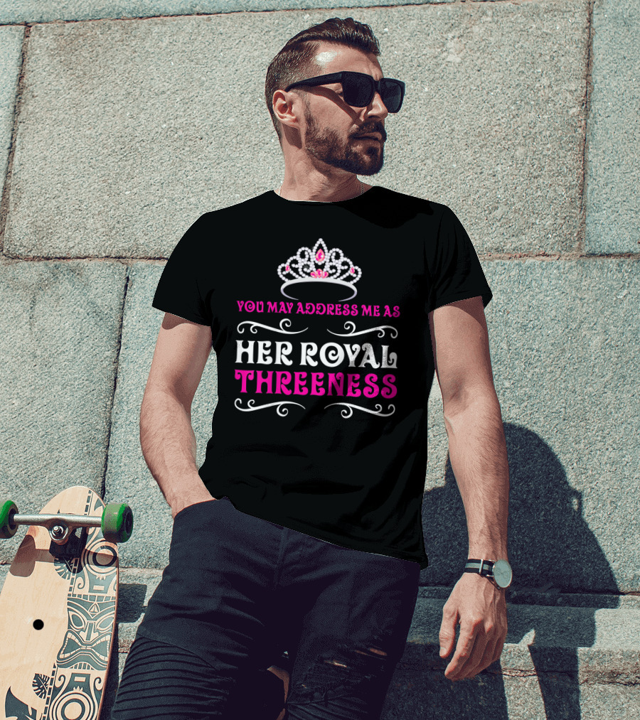 Her Royal Threeness Birthday Party Princess You May Address Me As T-Shirt