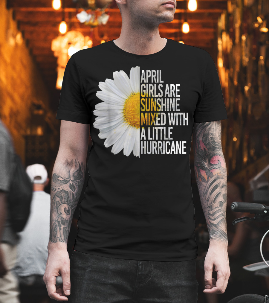 April Girls Are Sunshine Mixed With a Little Hurricane Flower T-Shirt