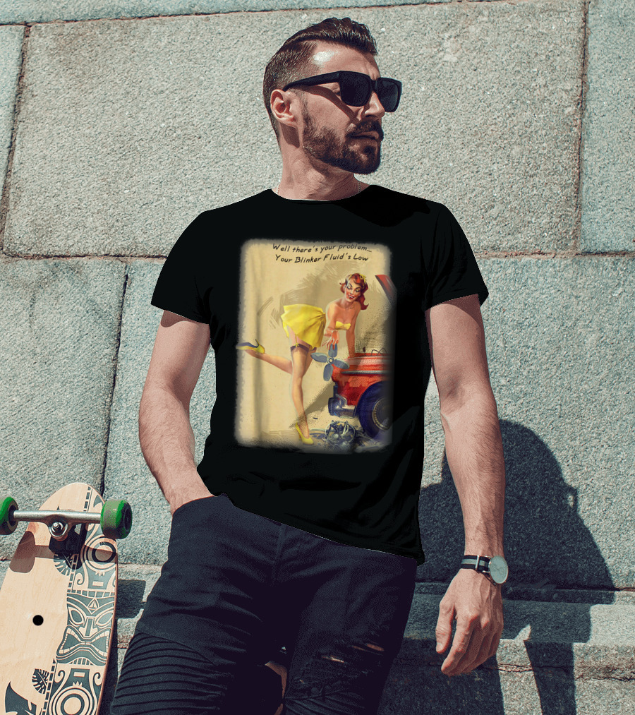 Well There's Your Problem - Your Blinker Fluid's Low Pin Up Funny Joke T-Shirt