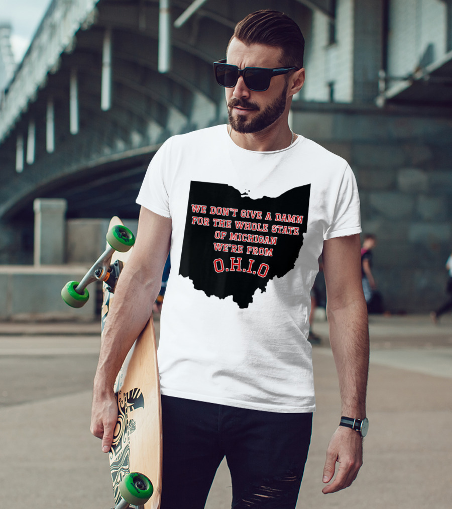 We Don't Give A Damn For The Whole State Of Michigan We're From O.H.I.O T-Shirt