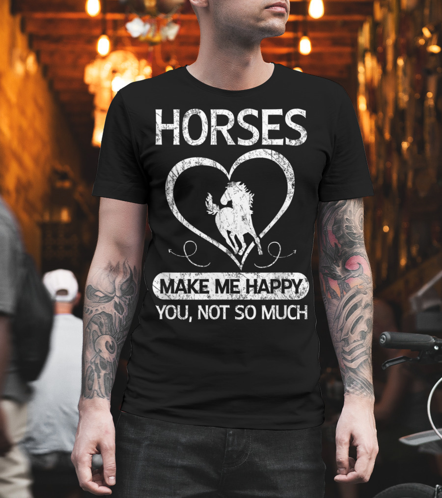 Horses Make Me Happy You Not So Much Heart T-Shirt