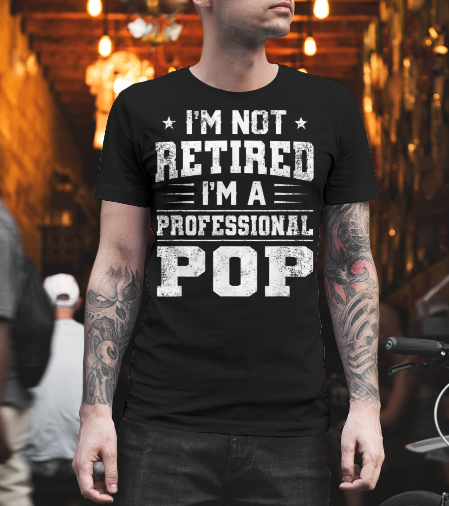 I'm Not Retired I'm A Professional Pop Father T-Shirt
