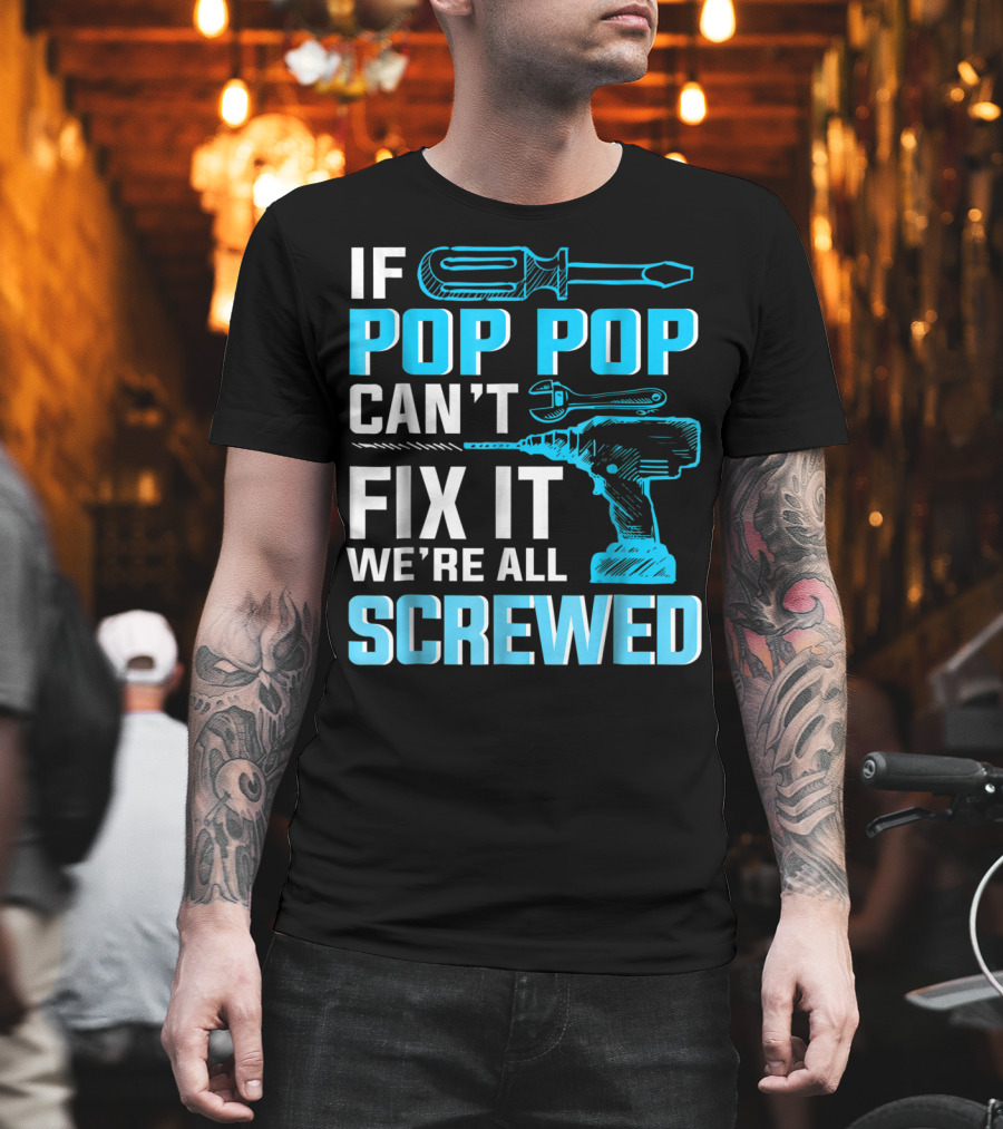 If Pop Pop Can't Fix It We're All Screwed with Screwdriver and Wrench T-Shirt