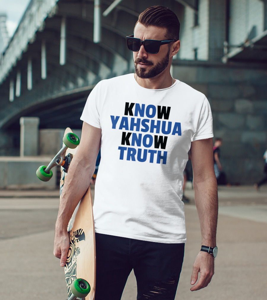 Know Yahshua Know Truth No Yahshua No Truth T-Shirt
