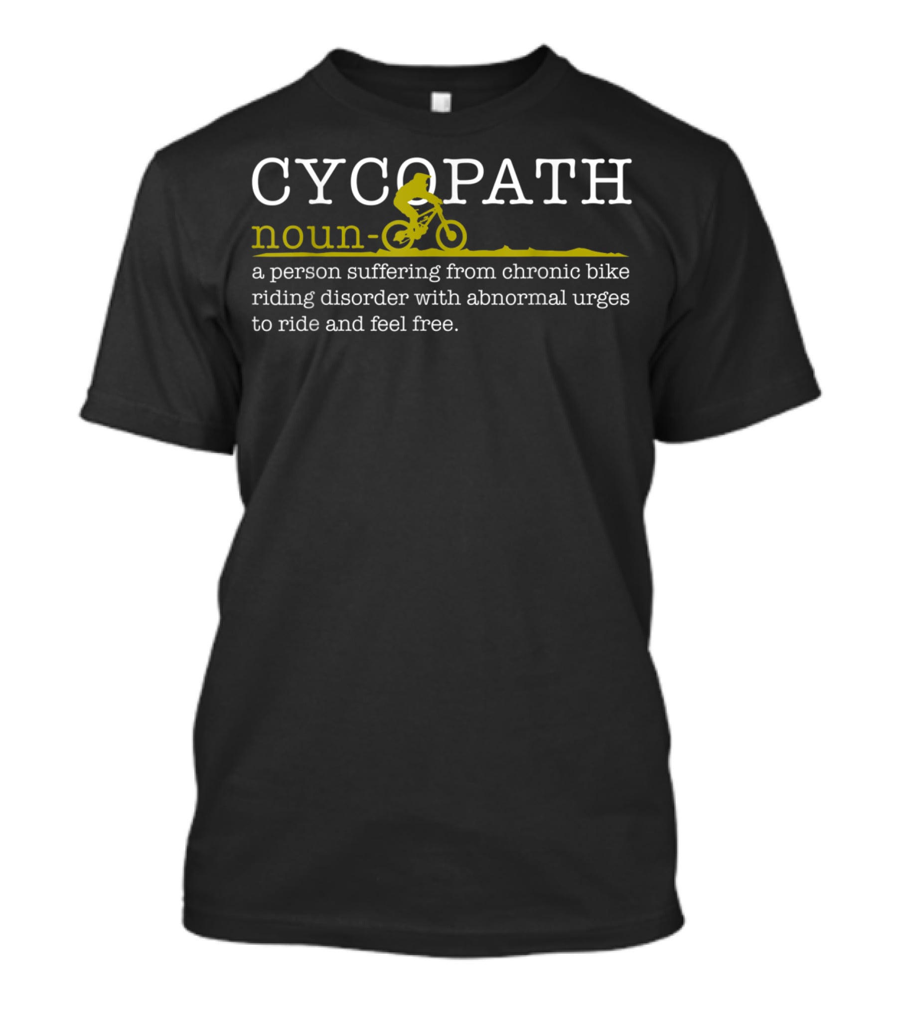 Cycopath Noun Chronic Bike Riding Disorder Abnormal Urges Ride Feel Free Mountain Bike Funny MTB T-Shirt