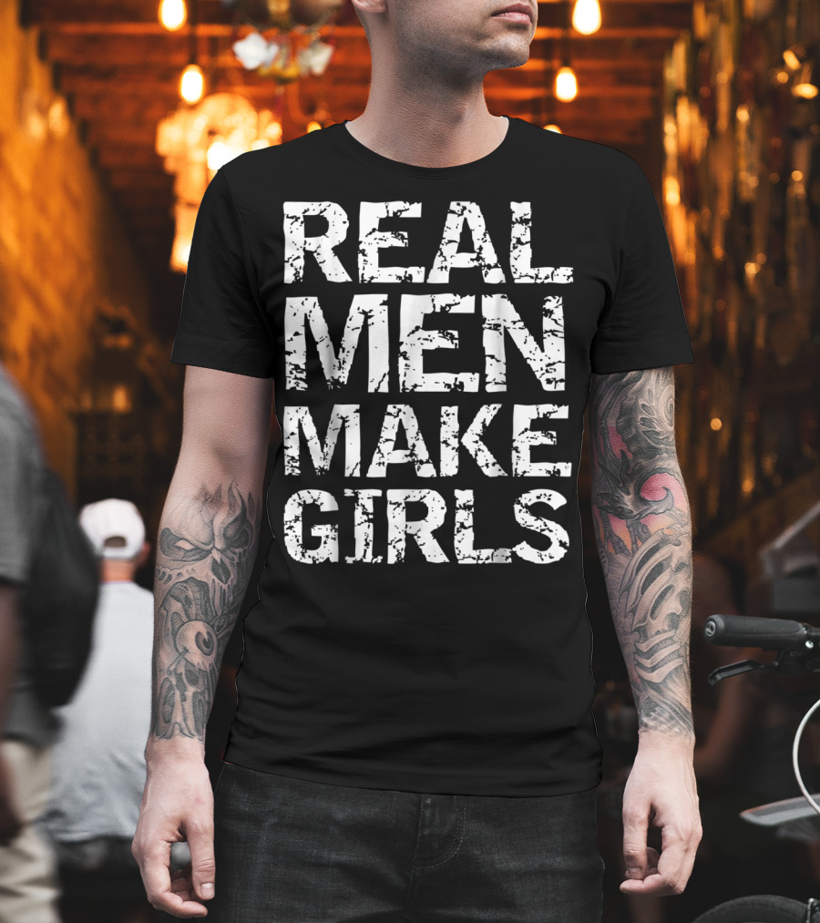 Real Men Make Girls Funny Girl Dad Fro T-Shirt