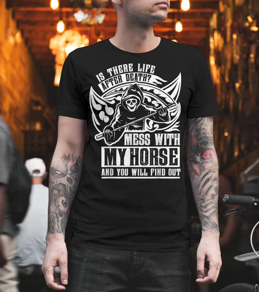 Is There Life After Death Mess With My Horse And You Will Find Out T-Shirt