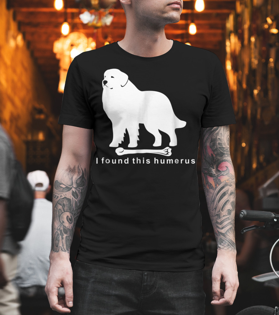 I Found This Humerus Great Pyrenees Dog NS18 T-Shirt