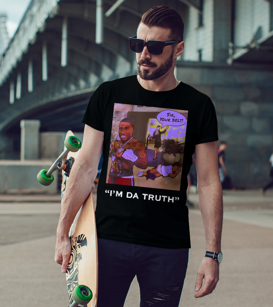I'm Da Truth Sir Your Belt T-Shirt