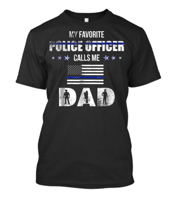 My Favorite Police Officer Calls Me Dad Thin Blue Line Flag Patriotic Stars T-Shirt