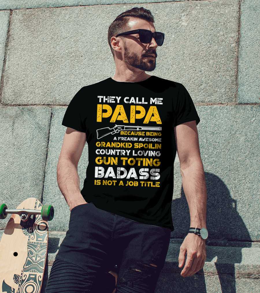 They Call Me Papa Freakin Awesome Grandkid Spoilin Country Loving Gun Toting Badass Is Not A Job Title T-Shirt