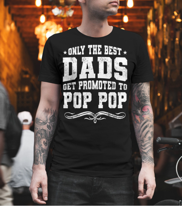 Only The Best Dads Get Promoted To Pop Pop Stars Distressed Font T-Shirt Only The Best Dads Get Promoted To Pop Pop Stars Distressed Font T-Shirt