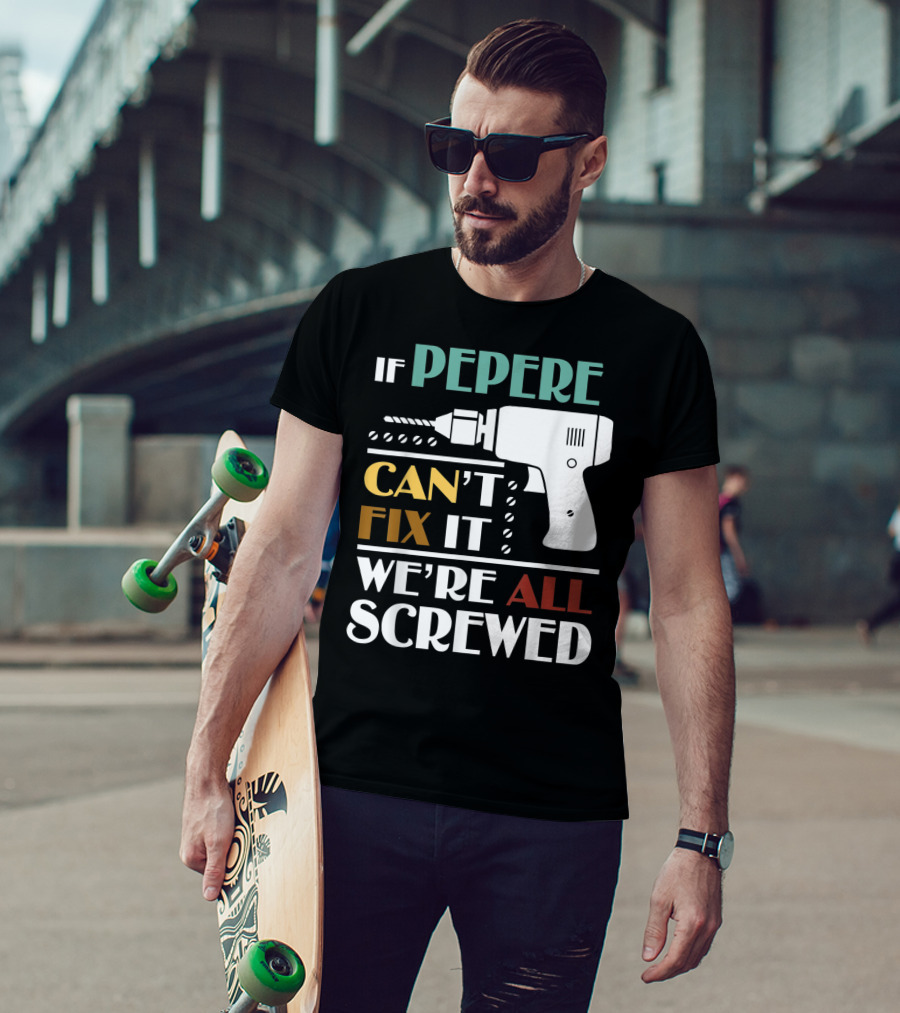 If Pepere Can't Fix It We're All Screwed T-Shirt