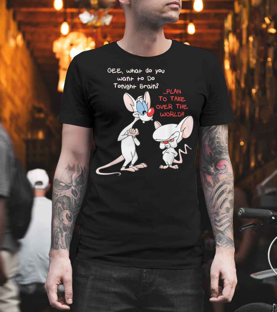 Gee What Do You Want To Do Tonight Brain Plan To Take Over The World T-Shirt