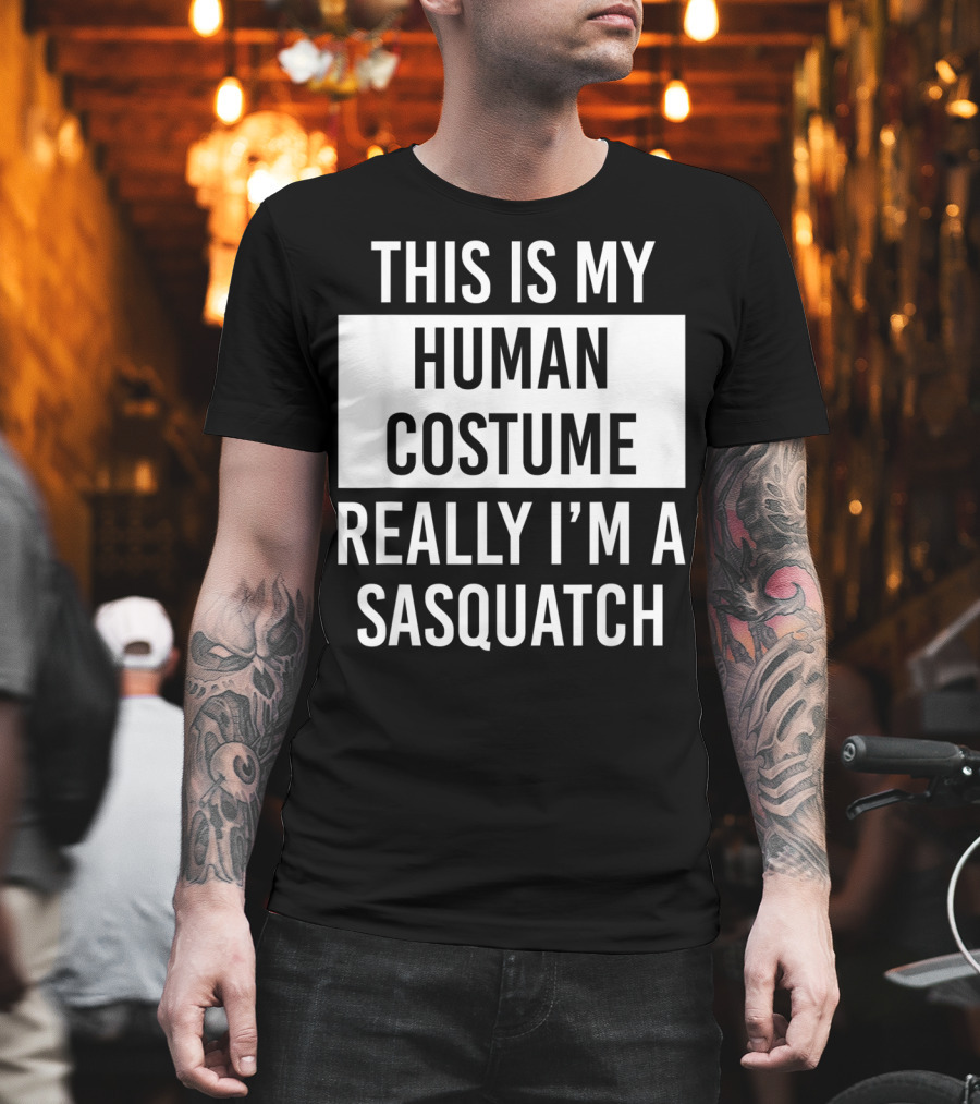 This Is My Human Costume Really I'm A Sasquatch T-Shirt