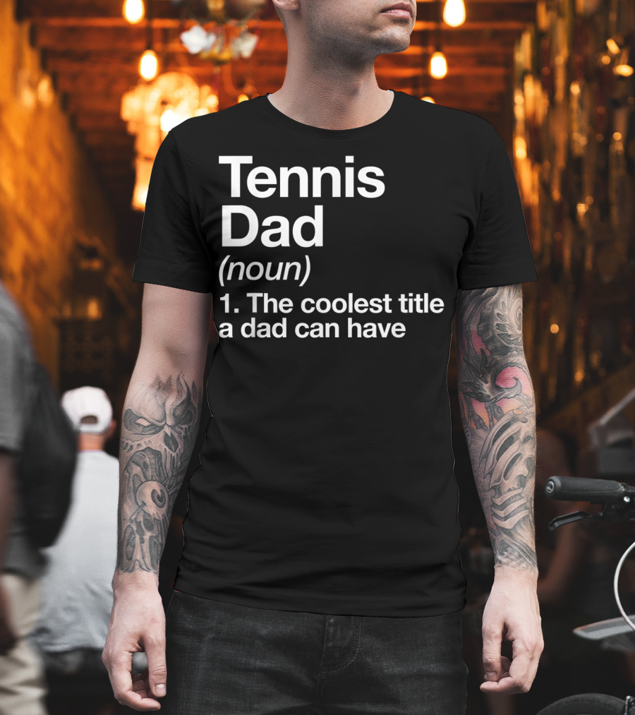 Tennis Dad Noun The Coolest Title A Dad Can Have T-Shirt