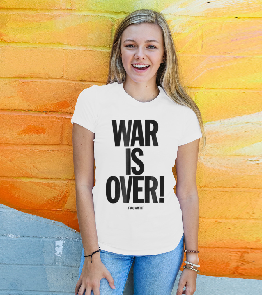 War Is Over If You Want It T-Shirt