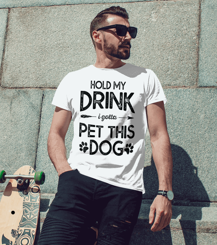 Hold My Drink I Gotta Pet This Dog T-Shirt