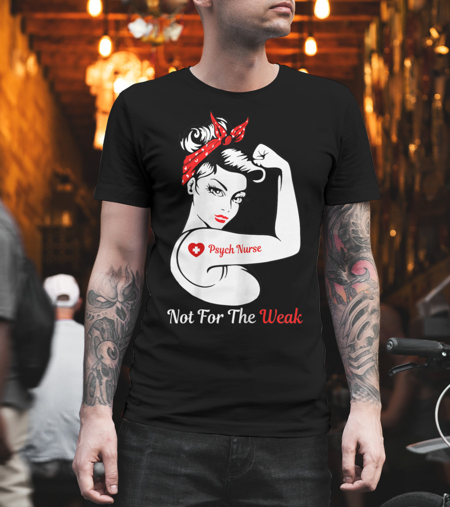 Psych Nurse Not For The Weak Rosie The Riveter T-Shirt