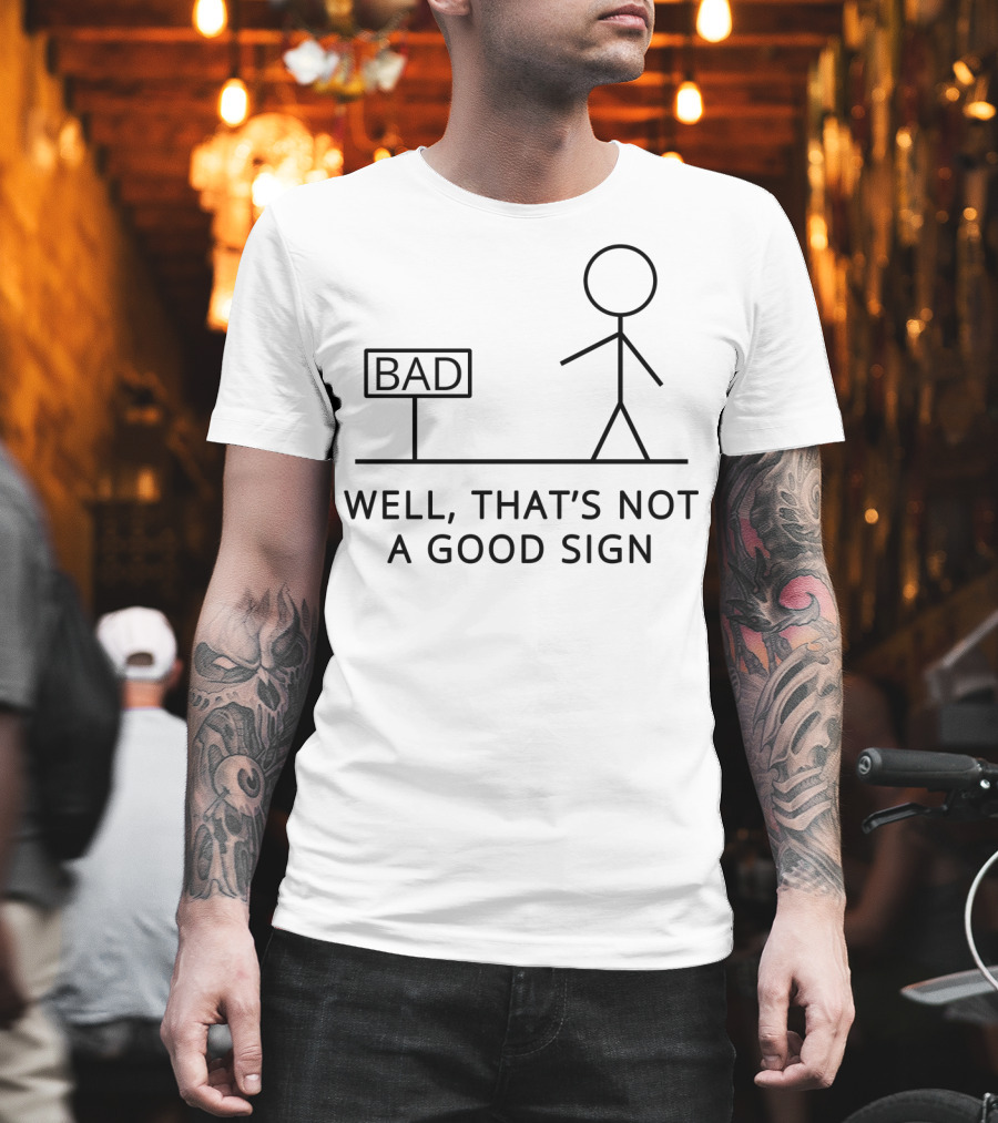 Well That's Not A Good Sign Bad Stick Figure Humor T-Shirt