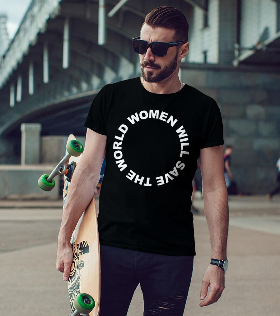 Women Will Save The World T-Shirt