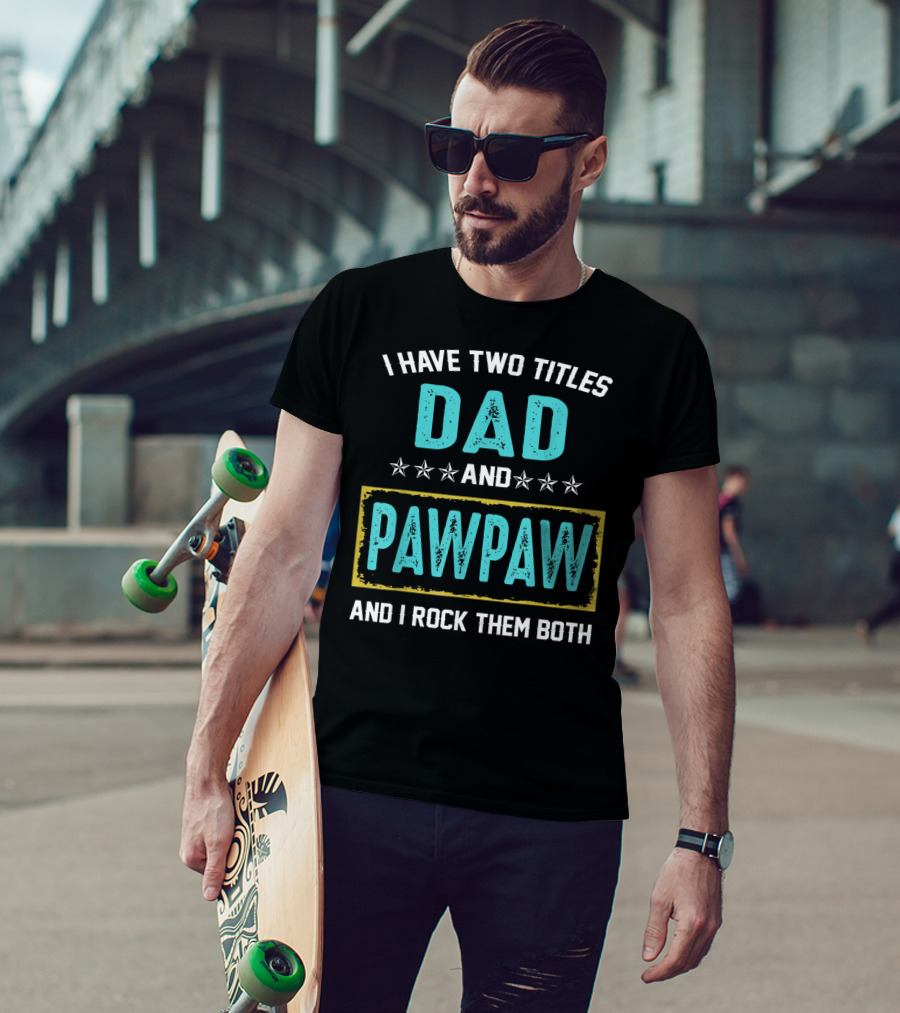 I Have Two Titles Dad And PawPaw And I Rock Them Both T-Shirt