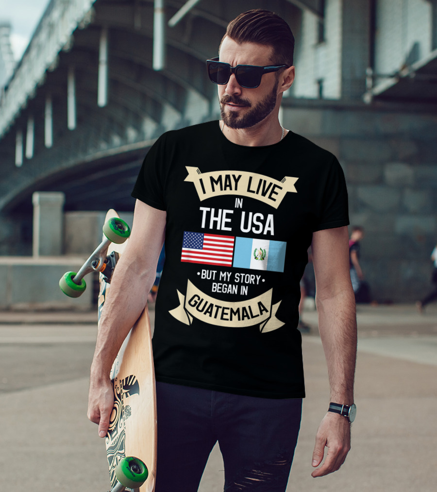 I May Live In The USA But My Story Began In Guatemala With Flags T-Shirt