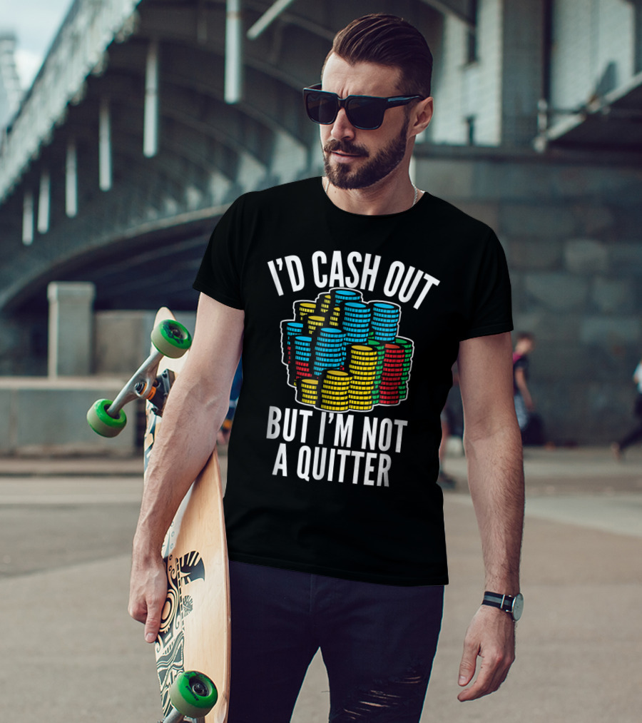 I'd Cash Out But I'm Not A Quitter Funny Gam Stacked Colorful Casino Chips T-Shirt