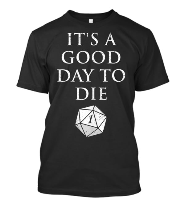 It's A Good Day To Die RPG D20 Dice Roll One T-Shirt