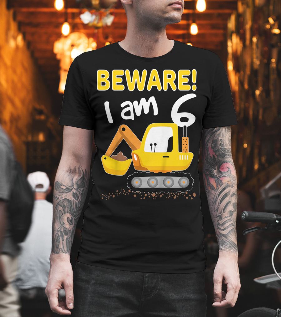 BEWARE I Am 6 Excavator Kids Birthday T-Shirt