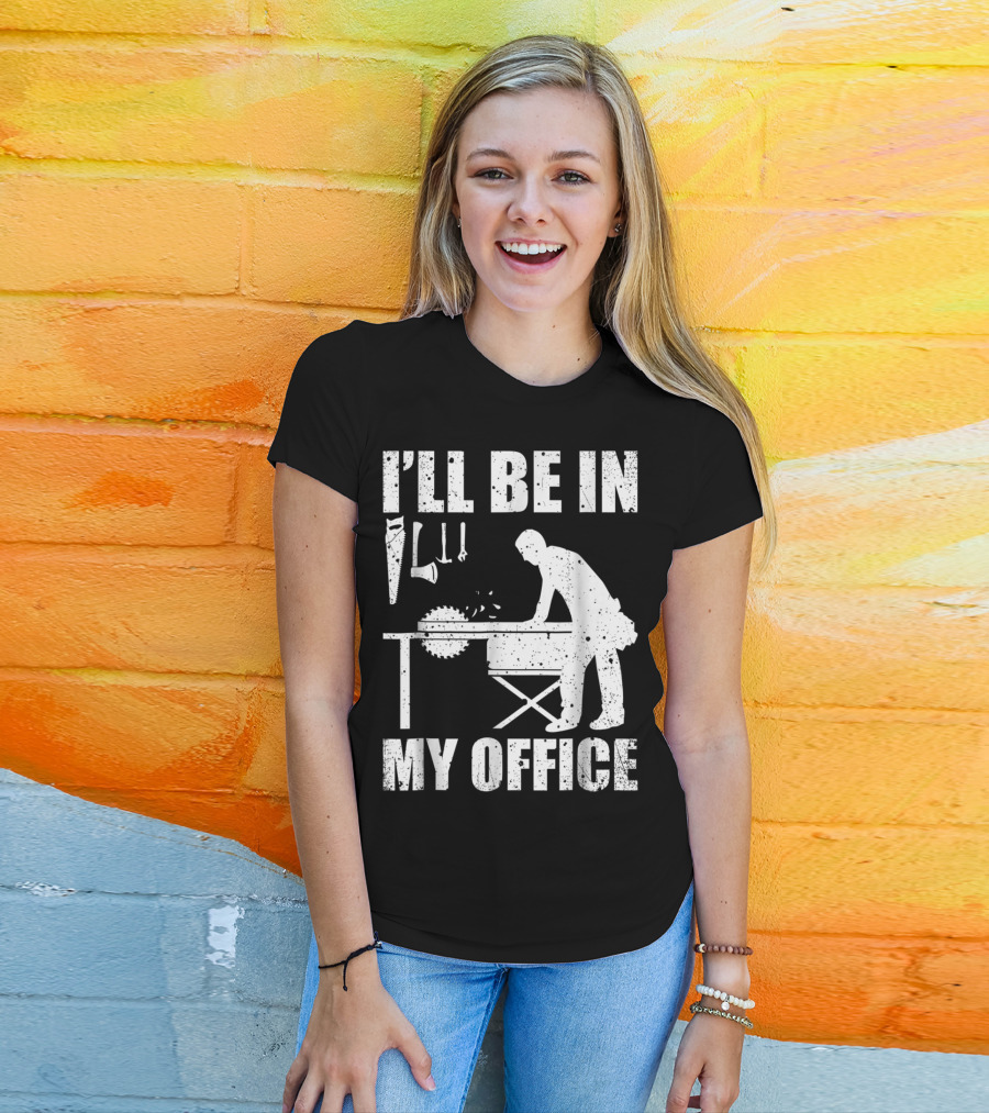 I'll Be In My Office Funny Woodworking Carpentry Mens T-Shirt