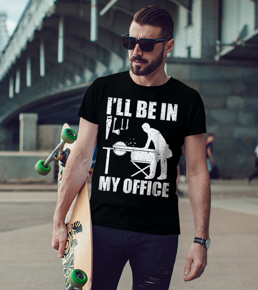 I'll Be In My Office Funny Woodworking Carpentry Mens T-Shirt