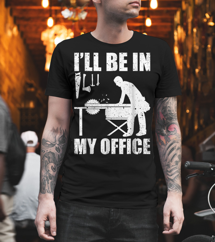 I'll Be In My Office Funny Woodworking Carpentry Mens T-Shirt
